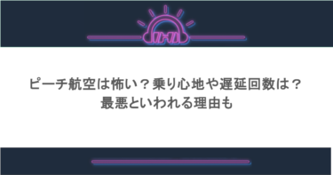 ピーチ航空は怖い?乗り心地や遅延回数は?最悪といわれる理由も