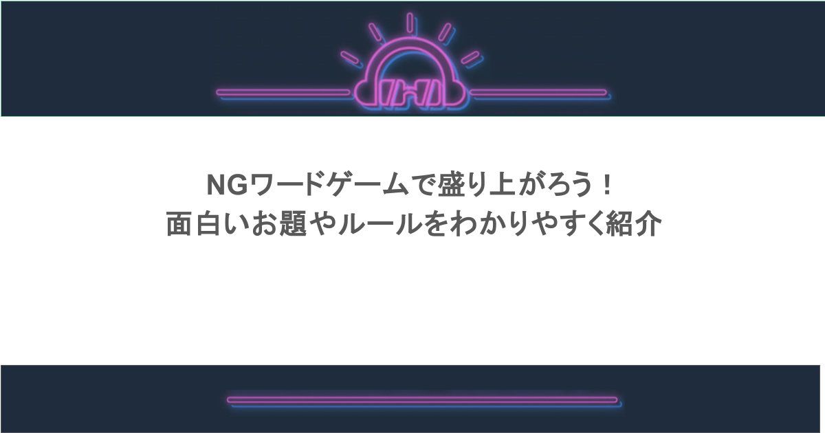 NGワードゲームで盛り上がろう!面白いお題やルールをわかりやすく紹介