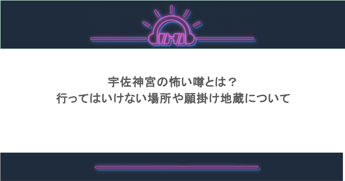 宇佐神宮の怖い噂とは?行ってはいけない場所や願掛け地蔵について