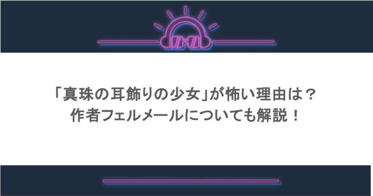 「真珠の耳飾りの少女」が怖い理由は？作者フェルメールについても解説！