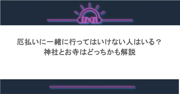 厄払いに一緒に行ってはいけない人はいる？神社とお寺はどっちかも解説