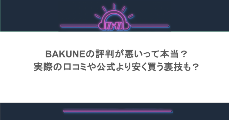 BAKUNEの評判が悪いって本当？実際の口コミや公式より安く買う裏技も？